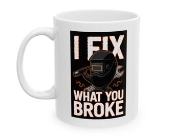 Lustige Tasse Schweißer Mechaniker – I Fix What You Broke Werkstatt Humor 11oz oder 15oz