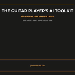 Könnte beinhalten: Auf dunklem Hintergrund steht in weißer Schrift "THE GUITAR PLAYER'S AI TOOLKIT" und "Six Prompts, One Personal Coach". Darunter stehen "Tone, Setup, Chords, Songs, Practice, Gear". Die Website "goneelectric.net" ist ebenfalls zu sehen.