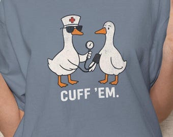 Comfort Colors® Cuff Em Nurse Shirt, Nurse Practitioner Tee Nurse Appreciation, Silly RN Nurse Shirt, Goose Nurse Shirt, ER Nurse TShirt