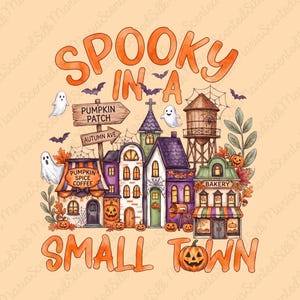 May include: A graphic illustration featuring the text SPOOKY IN A SMALL TOWN with orange lettering. The design includes a collection of colorful buildings, a water tower, pumpkins, ghosts, bats, and spiderwebs on a light orange background.