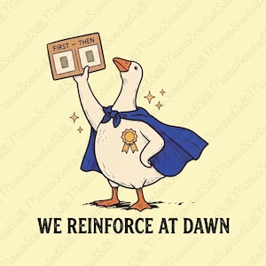 May include: A white goose wearing a blue cape and a gold award ribbon, holding a rectangular sign that reads FIRST - THEN with two small square icons. Below the goose, the text WE REINFORCE AT DAWN is printed in bold black capital letters.