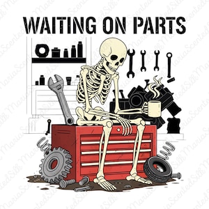May include: A graphic illustration featuring a skeleton sitting on a red metal toolbox, holding a steaming white mug. The text WAITING ON PARTS appears above. The scene includes a wrench, a gear, a tire, and various mechanical parts in a workshop.