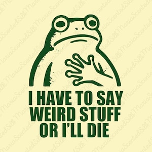 May include: A graphic illustration of a dark green frog with one hand placed over its chest. Below the frog, the text reads in dark green capital letters: I HAVE TO SAY WEIRD STUFF OR I'LL DIE. The entire design is set against a pale yellow background.