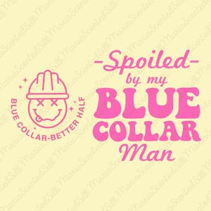 May include: A pale yellow graphic design featuring bright pink text that reads Spoiled by my BLUE COLLAR Man. To the left, a circular emblem displays a smiley face wearing a hard hat with X-shaped eyes and the text BLUE COLLAR-BETTER HALF.