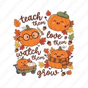 May include: A graphic illustration featuring four cartoon pumpkins with faces, surrounded by autumn leaves and acorns. One pumpkin wears glasses and holds a pencil, another wears a beret, and one wears a scarf. A wagon holds two pumpkins. Text reads: teach them love them watch them grow.