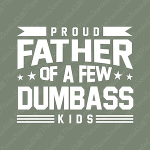 May include: White text on a muted green background reads "PROUD FATHER OF A FEW DUMBASS KIDS." The text is in a bold, blocky font, with stars and banner accents. The design is likely for a t-shirt or similar item.