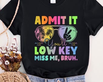 Admit It You'll Low Key Miss Me Bruh Shirt, Teacher Summer Tee, Last Day of School Gift, Teacher Appreciation