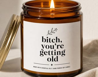 Bitch You're Getting Old Candle, Funny Birthday Gift, Sarcastic Friend Gag, Over The Hill Humorous Soy, Adult Humor Essential Oil