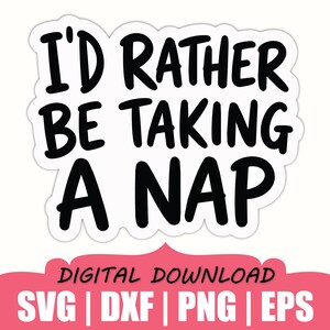 May include: A white sticker with a black border featuring the black text I'D RATHER BE TAKING A NAP. Below the sticker, a pink banner displays the black text DIGITAL DOWNLOAD and the white text SVG | DXF | PNG | EPS on a solid pink background.