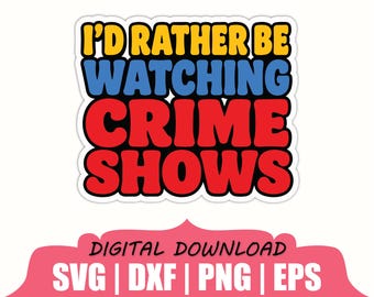 I'd Rather Be Watching Crime Shows Sticker Svg, Dxf, Png