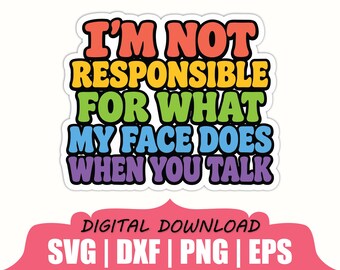 No soy responsable de lo que mi cara pone cuando hablas (pegatina SVG, DXF, PNG)
