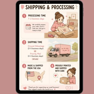 May include: A digital illustration on a tablet screen explaining shipping and processing. It shows processing time, shipping options, and that items are made and shipped from the USA. The text includes "on its way to you!" and "proudly printed and shipped with care."