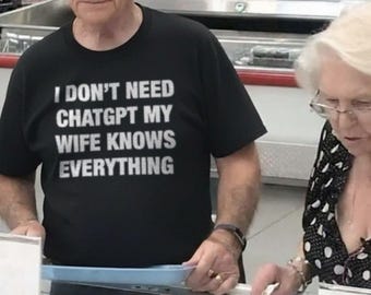 T-shirt Je n'ai pas besoin de chatgpt, ma femme sait tout, la sagesse d'une femme, mari drôle, chemise sarcastique, humour sur le mariage, plaisanteries de couple, femme intelligente