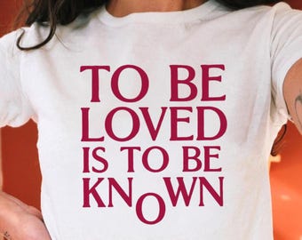 To Be Loved Is To Be Known Graphic T-Shirt White Quote Aesthetic Gift For Her