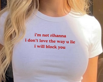 I'm Not Rihanna I Will Block You Shirt, Funny Sassy Baby Tee, Funny Breakup Shirt, Sassy Tee, Funny Relationship Shirt, Y2K Baby Tee
