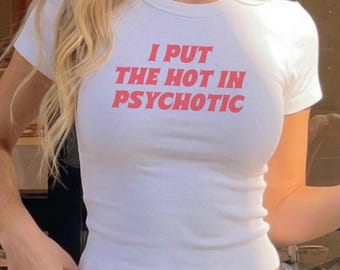 I Put The Hot In Psychotic Baby Tee, Funny Sassy Crop Shirt, Humorous Quote Tee, Ribbed Crop Top, Gift for Her