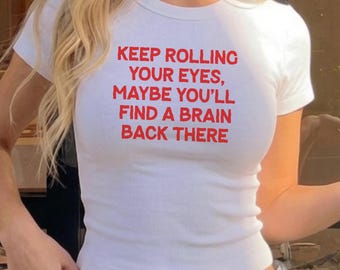 Keep Rolling Your Eyes Maybe You'll Find a Brain Baby Tee, Sassy Comeback Crop Shirt, Funny Quote Tee