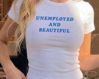 Unemployed and Beautiful Baby Tee, Funny Relatable Crop Shirt, Humorous Quote Tee, Ribbed Crop Top, Gift for Her