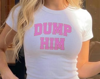 Dump Him Baby Tee, Funny Breakup Crop Shirt, Single Life Quote Tee, Ribbed Crop Top, Girl Power Gift for Her