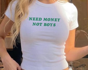 Need Money Not Boys Baby Tee, Funny Feminist Crop Shirt, Sassy Quote Tee, Ribbed Crop Top, Gift for Her