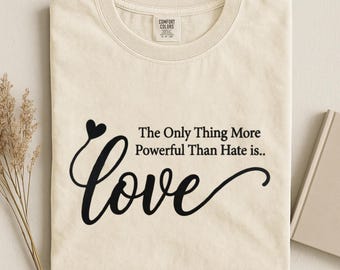 The Only Thing More Powerful Than Hate Is Love Shirt, Inspirational Tee, Kindness Shirt, Positive Message Tee, Comfort Colors Love Shirt