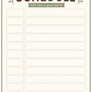May include: A daily schedule planner sheet with a cream background and olive green border. The header reads DAILY SCHEDULE in multicolored letters. Below, the text Let's have a great day! appears. It features rows of blank boxes and lines.