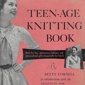 May include: A pink book cover with the title "TEEN-AGE KNITTING BOOK" in black text. The book cover features a photo of a woman wearing a knitted sweater and skirt, and a photo of a man wearing a knitted sweater. The text "By BETTY CORNELL in collaboration with the INSTITUTE FOR HAND KNITTING, INC." is printed below the title.