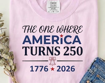 4th Of July Shirt America 250th Anniversary Tee, The One Where America Turns 250 Years Tshirt, 1776 2026 USA Shirts, Independence Day Shirt