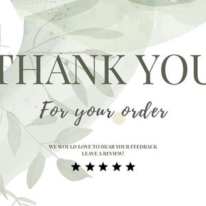 May include: A white thank you card featuring sage green watercolor leaf illustrations. The text reads THANK YOU For your order, WE WOULD LOVE TO HEAR YOUR FEEDBACK LEAVE A REVIEW! and includes five black star icons at the bottom of the card.