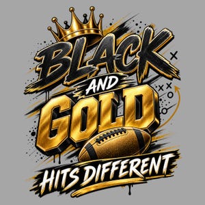 May include: A graphic design featuring a gold crown above the text "BLACK AND GOLD" in bold, textured lettering. Below, a brown American football sits above the text "HITS DIFFERENT" in white, with black and gold brushstroke accents and play diagrams.