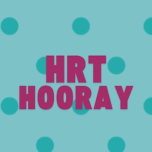 May include: A teal background with teal polka dots and the magenta text "HRT HOORAY". The design is simple and bold, with a playful and celebratory feel. The text is in a sans-serif font.