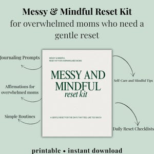 May include: A printable "Messy & Mindful Reset Kit" for overwhelmed moms. The kit includes journaling prompts, affirmations, simple routines, self-care tips, and daily checklists. The text is in a dark green font on a light background.
