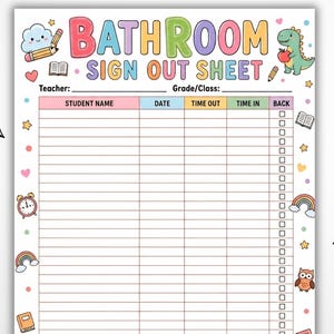 May include: A colorful 8.5 x 11 inch "Bathroom Sign Out Sheet" with a playful design. The sheet includes sections for student names, dates, and times. Decorative elements include a dinosaur, rainbow, and school-themed illustrations. The text "Easy to Print!" is also included.
