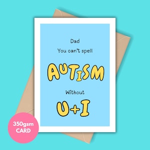 May include: A rectangular greeting card with a light blue background and a brown envelope. The card features black text that reads: Dad, You can't spell, AUTISM, Without, U+I. The words AUTISM and U+I are written in a bold, yellow, rounded font.