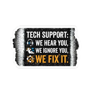 Könnte beinhalten: Ein rechteckiger Aufkleber mit dem Text "TECH SUPPORT: WE HEAR YOU, WE IGNORE YOU, WE FIX IT." Der Aufkleber hat einen schwarzen Hintergrund mit weißen und grauen Akzenten und Illustrationen eines Headsets, einer sprechenden Person und Werkzeugen.