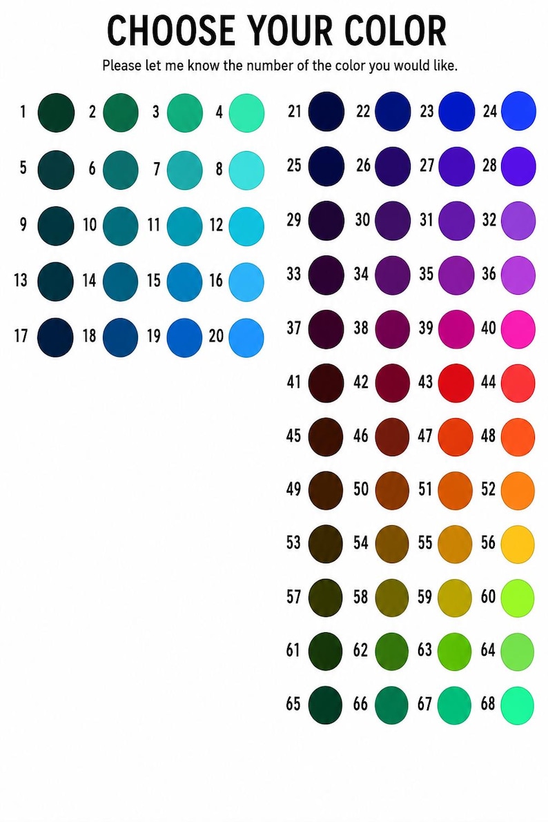 May include: A colour chart featuring sixty-eight numbered circular swatches arranged in columns. The text at the top reads CHOOSE YOUR COLOUR and Please let me know the number of the colour you would like. The palette includes various shades of blue, green, purple, pink, red, orange, yellow, and brown.