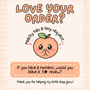 May include: A rectangular card with a light peach gingham border featuring the text LOVE YOUR ORDER? above a cartoon peach character with a sad face and the text Peachy has a tiny request. Below is a peach box with the text If you have a moment, would you leave a 5 star review? and the text thank you for helping my little shop grow!