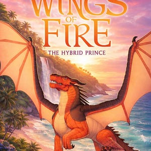 May include: Book cover for "Wings of Fire: The Hybrid Prince" by Tui T. Sutherland. The cover features a red and brown dragon in flight over a tropical beach scene with a waterfall and ocean.