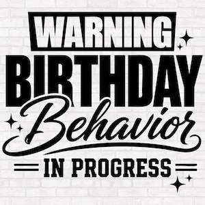 May include: A black graphic design on a white brick background featuring the text WARNING BIRTHDAY BEHAVIOR IN PROGRESS. The word WARNING is in a bold sans-serif font, BIRTHDAY is in a large block font, and Behavior is in a cursive script.
