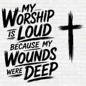 May include: A black graphic design featuring the text MY WORSHIP IS LOUD BECAUSE MY WOUNDS WERE DEEP in a bold, brush-stroke style font, accompanied by a black cross symbol on the right side, all set against a white brick wall background.