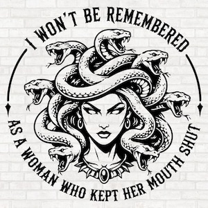 May include: A black and white graphic illustration featuring a central figure with snakes for hair, surrounded by the text I WON'T BE REMEMBERED AS A WOMAN WHO KEPT HER MOUTH SHUT. The design is circular with sharp, detailed snake heads and a bold font.