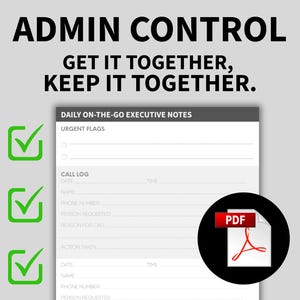 May include: A digital document with the text "ADMIN CONTROL" and "GET IT TOGETHER, KEEP IT TOGETHER." The document includes sections for "DAILY ON-THE-GO EXECUTIVE NOTES" and a "CALL LOG." A PDF icon is visible. Green checkmarks are on the left.