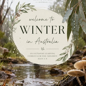 May include: A rectangular educational poster titled "welcome to WINTER in Australia" with "AN OUTDOOR LEARNING CURRICULUM FOR CHILDREN AGES 4-8" and "SLOW DOWN, NOTICE MORE, wonder together." The design features watercolor eucalyptus leaves and mushrooms.