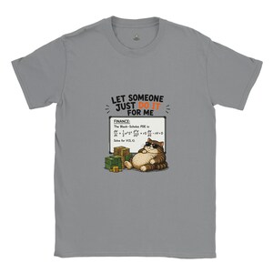 May include: A gray short-sleeved t-shirt featuring a graphic of a cat wearing sunglasses next to stacks of cash and a whiteboard. The text reads: LET SOMEONE JUST DO IT FOR ME. FINANCE: The Black-Scholes PDE is: [equation] Solve for V(S, t).