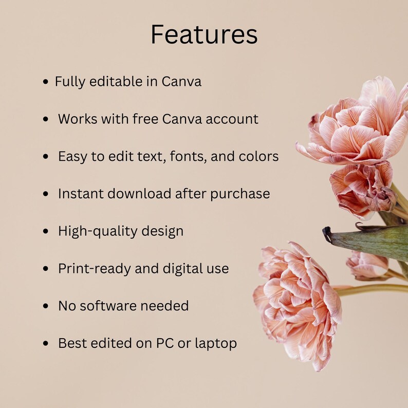 May include: A digital product feature list on a beige background with pink tulip flowers. The text reads: Features, Fully editable in Canva, Works with free Canva account, Easy to edit text, fonts, and colors, Instant download, High-quality design, Print-ready, No software needed, Best edited on PC or laptop.