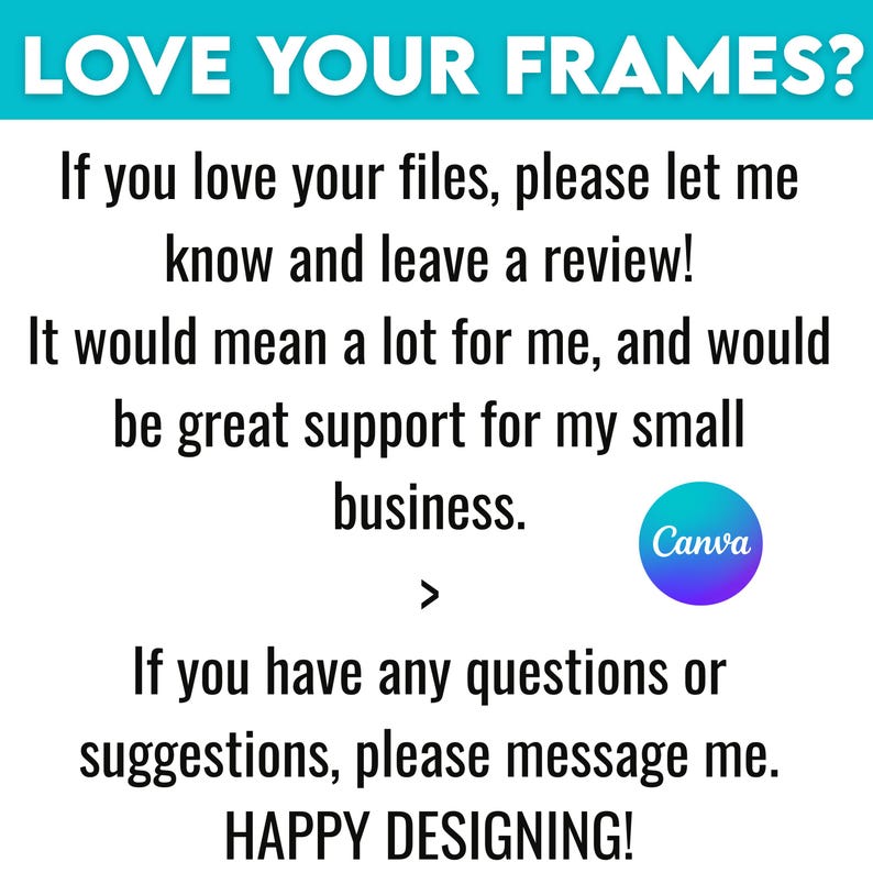 Peut inclure: Fond blanc avec texte noir. Le texte dit "LOVE YOUR FRAMES?" et "Si vous aimez vos fichiers, laissez-moi savoir et laissez un avis !" et "HAPPY DESIGNING!". Un logo Canva est dans le coin inf&eacute;rieur droit.