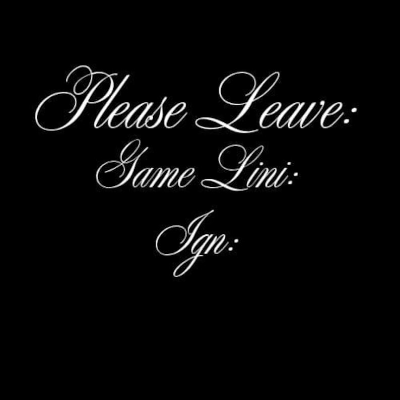 May include: A black background featuring white cursive text that reads: Please Leave: Game Lini: Ign:. The lettering is stylized in a flowing script font, centered on the dark surface, providing a clear and legible message for the viewer to read.