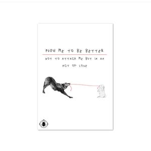 May include: A white rectangular print featuring a black ink illustration of a wolf and a rabbit connected by a thin red line. The text reads: PUSH ME TO BE BETTER NOT TO ATTACK ME BUT IN AN ACT OF LOVE. A small black beetle icon is in the corner.