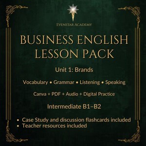 May include: A dark green digital lesson pack titled Business English Lesson Pack Unit 1: Brands by Evenstar Academy. It features gold text listing components like vocabulary, grammar, listening, speaking, Canva, PDF, audio, and digital practice.