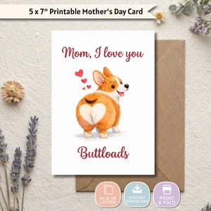 May include: A 5 x 7 inch Mother's Day card with a watercolor illustration of a Corgi dog. The card reads "Mom, I love you" and "Buttloads" in a playful font. The card is on a brown envelope.